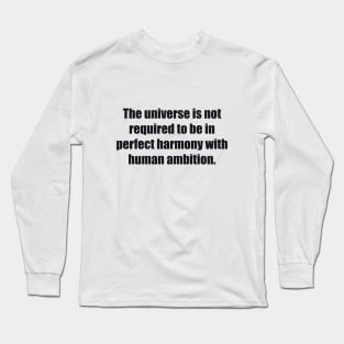 The universe is not required to be in perfect harmony with human ambition Long Sleeve T-Shirt